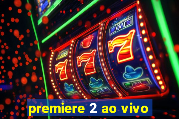 premiere 2 ao vivo